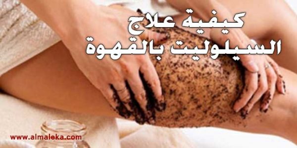 كيفية علاج السيلوليت بالقهوة